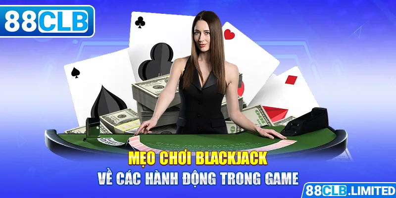 Mẹo chơi Blackjack về các hành động trong game